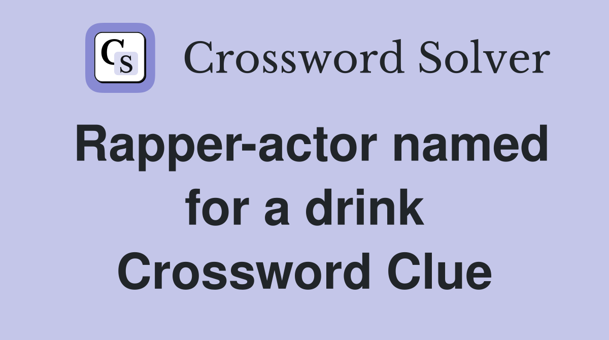 Rapper-actor named for a drink Crossword Clue