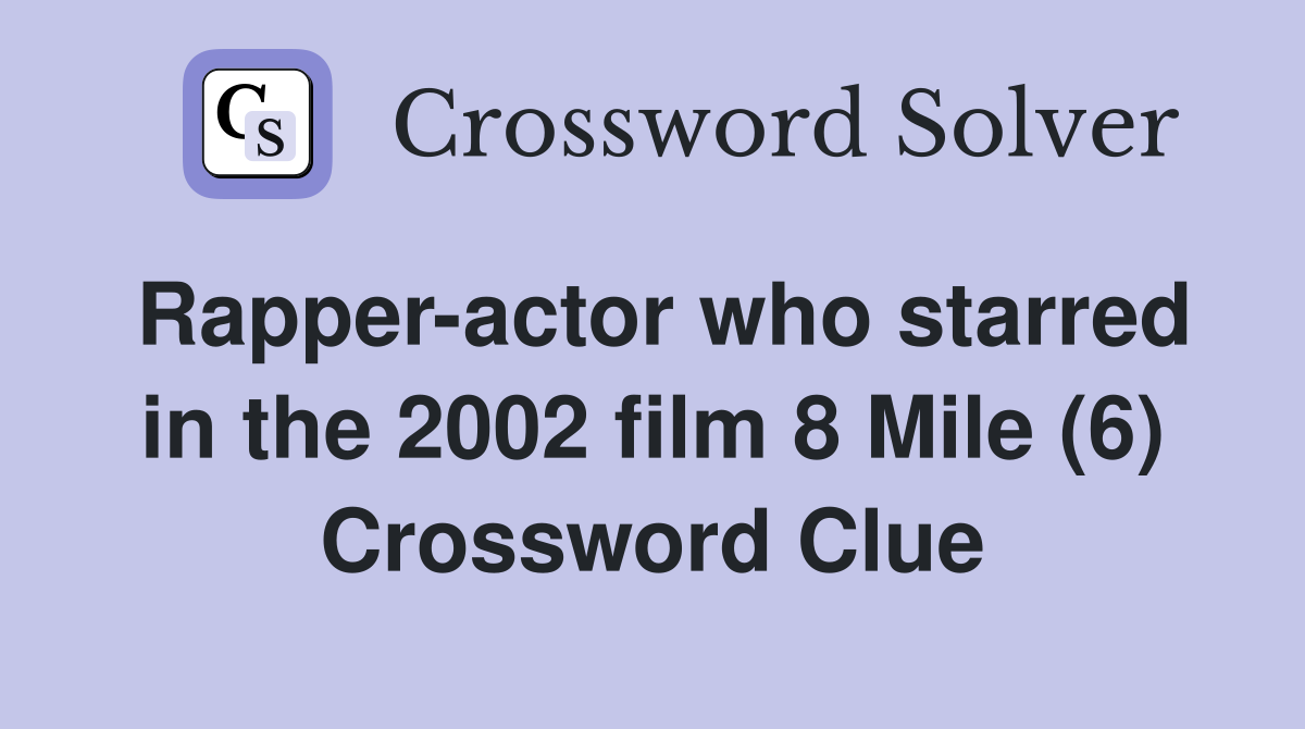 Rapper-actor who starred in the 2002 film 8 Mile (6) Crossword Clue
