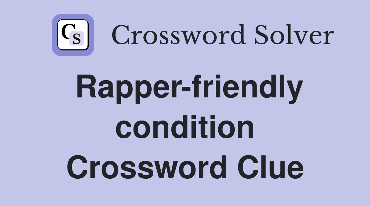Rapper-friendly condition Crossword Clue
