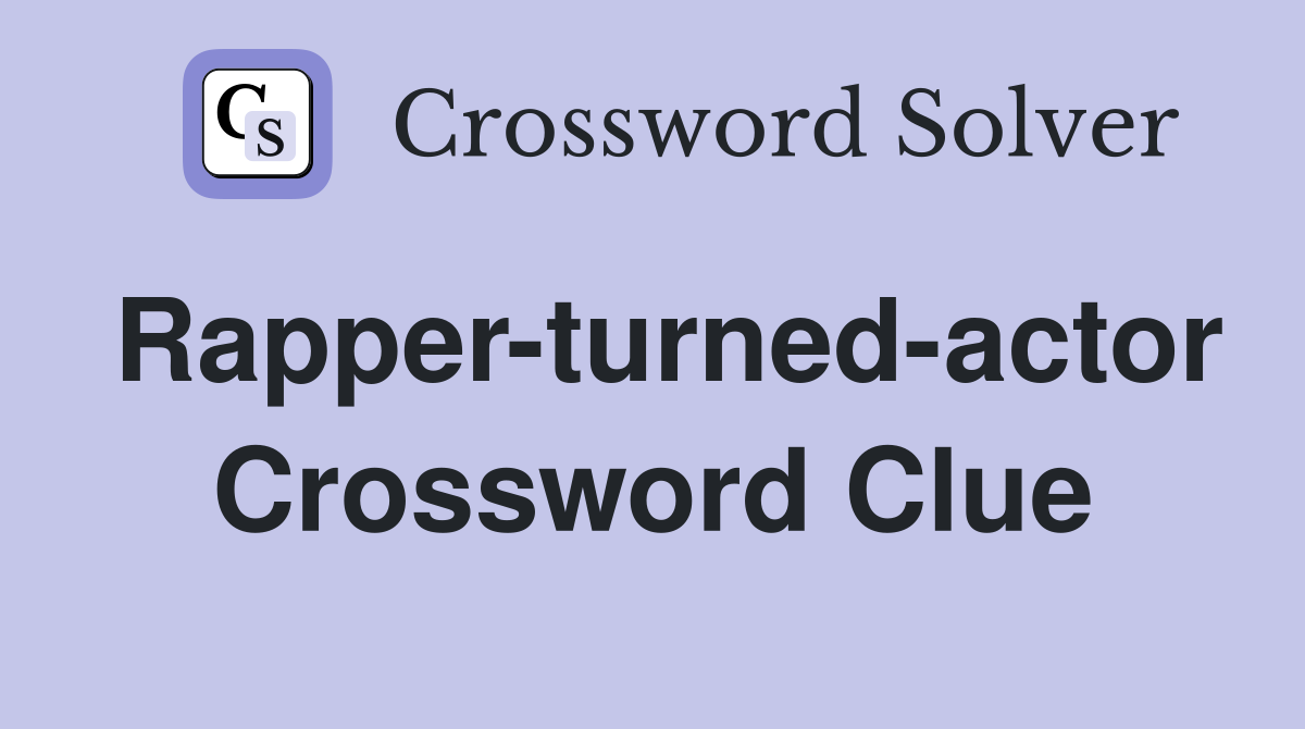 Rapper-turned-actor Crossword Clue