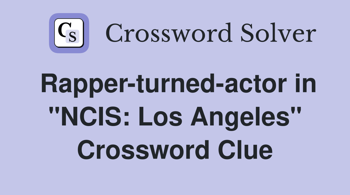 Rapper-turned-actor in "NCIS: Los Angeles" Crossword Clue
