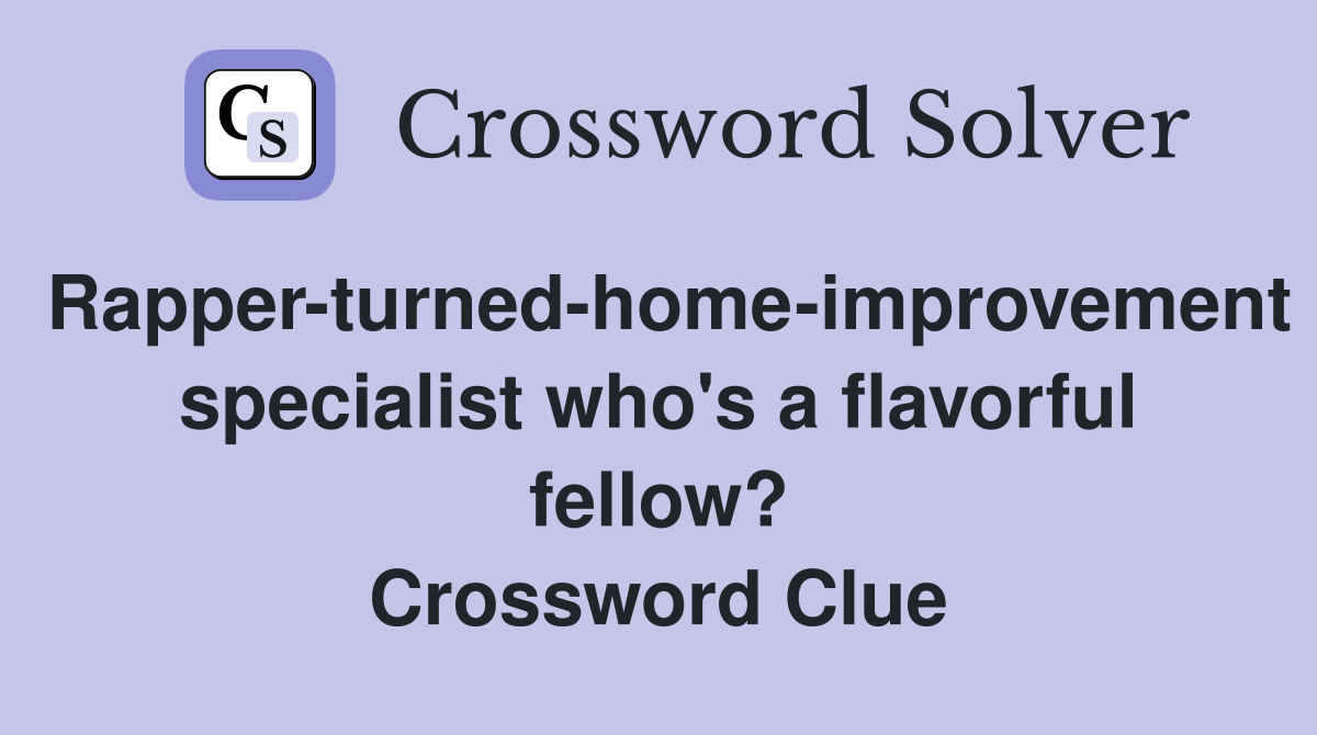 Rapper-turned-home-improvement specialist who's a flavorful fellow? Crossword Clue
