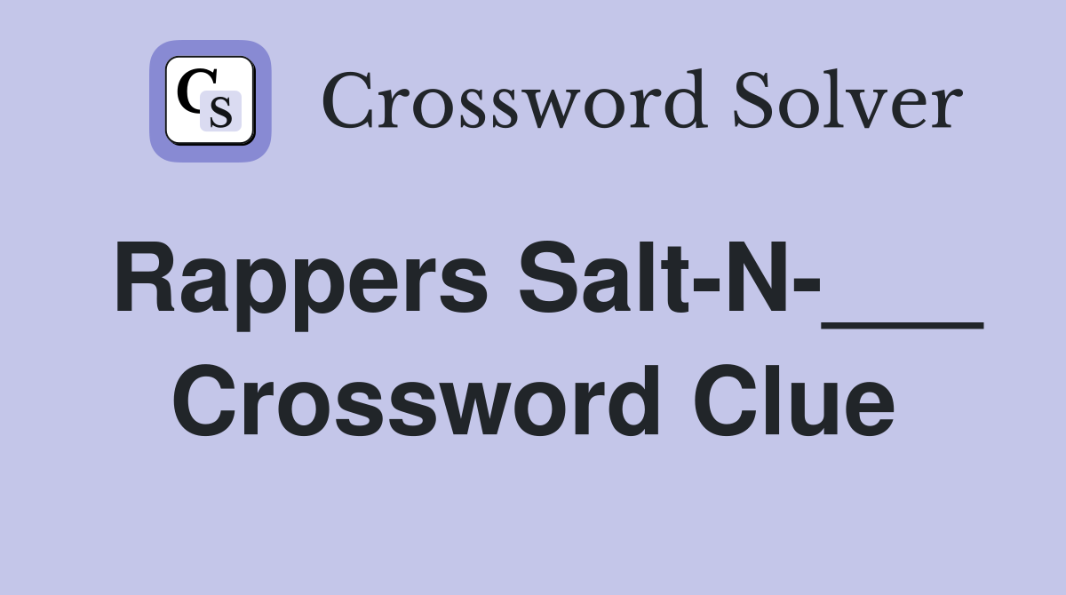 Rappers Salt-N-___ Crossword Clue