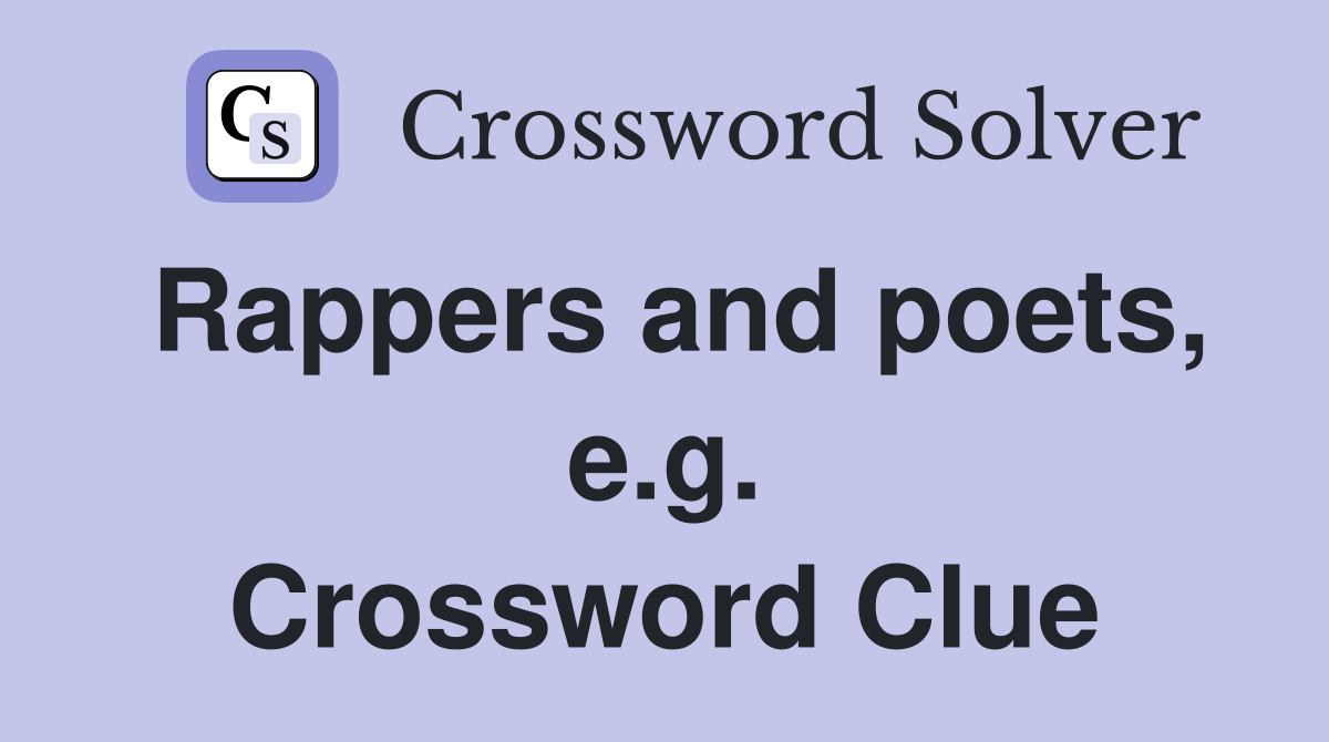 Rappers and poets, e.g. Crossword Clue
