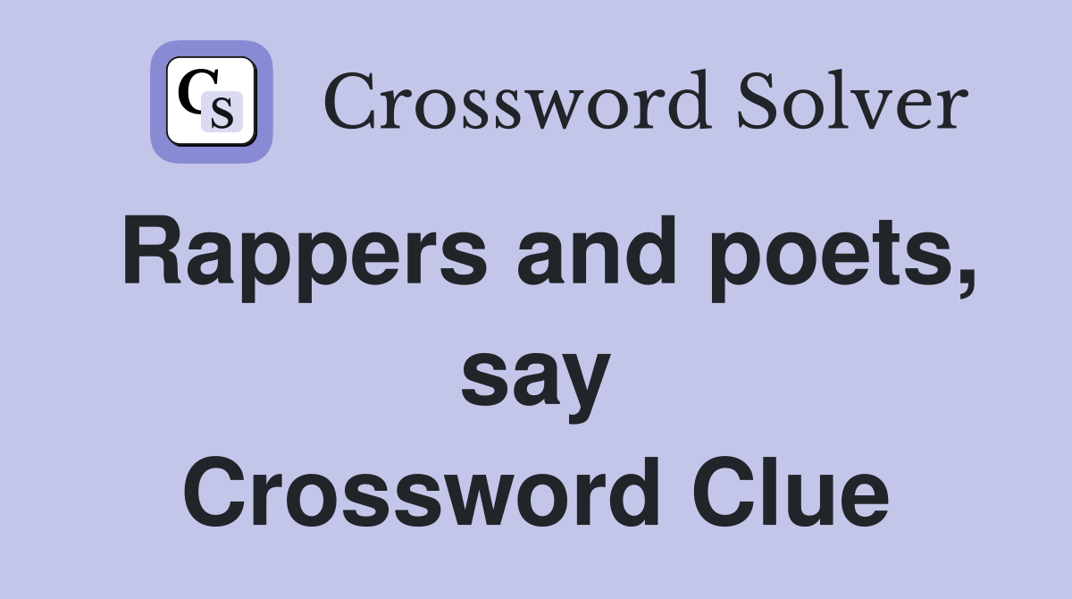 Rappers and poets, say Crossword Clue