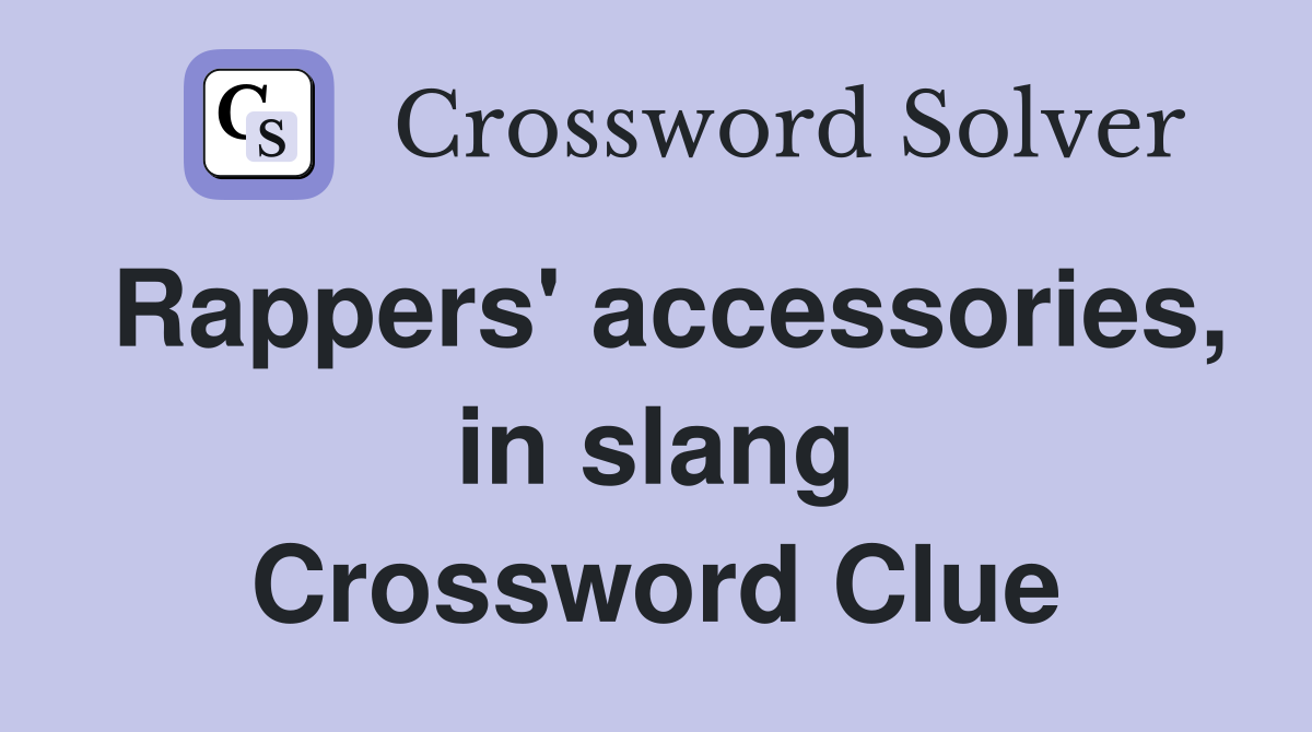 Rappers' accessories, in slang Crossword Clue