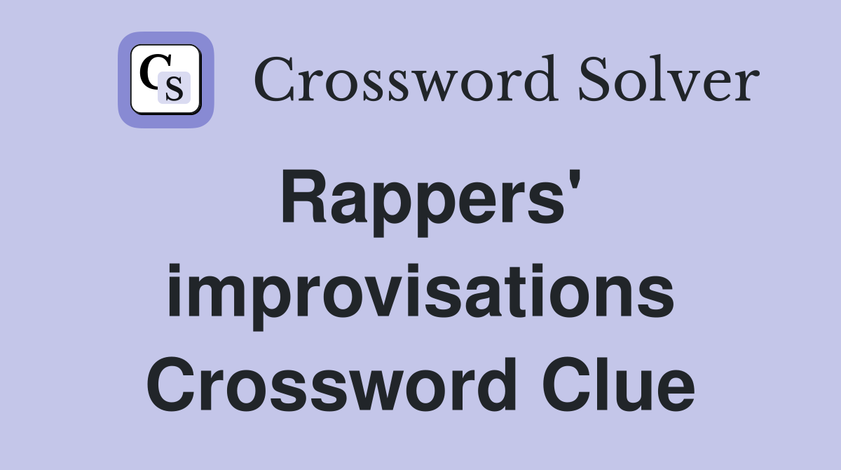 Rappers' improvisations Crossword Clue