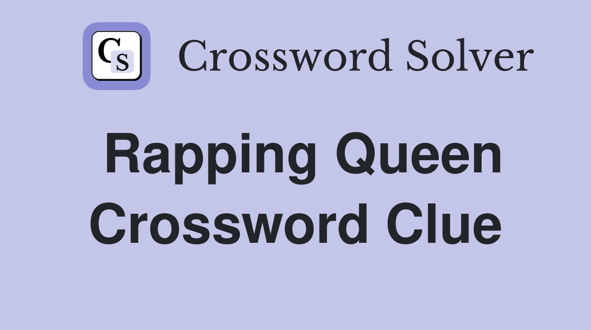 Rapping Queen Crossword Clue