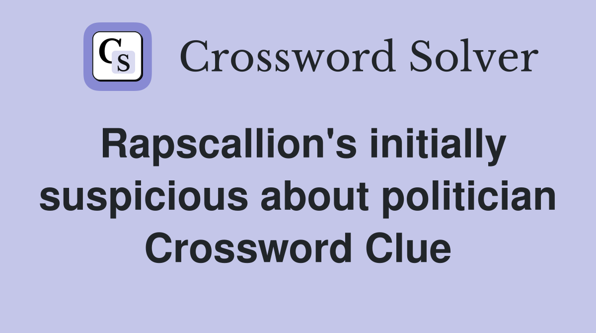 Rapscallion's initially suspicious about politician Crossword Clue
