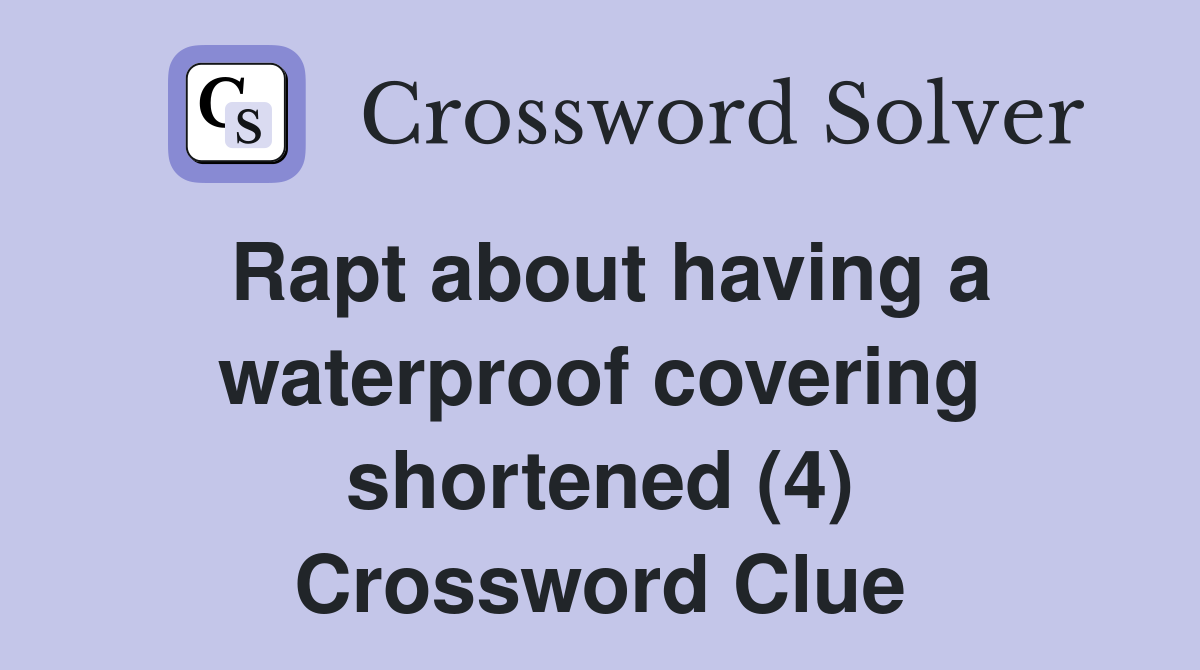 Rapt about having a waterproof covering shortened (4) Crossword Clue