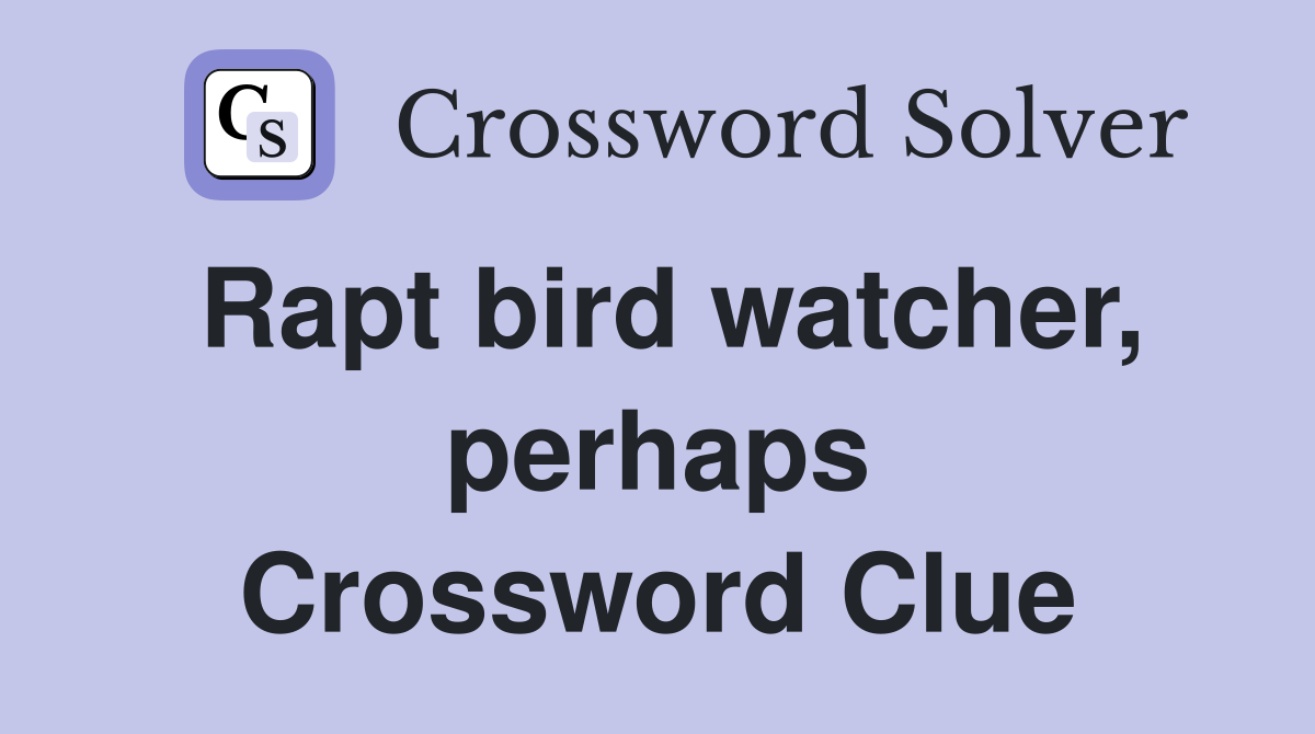 Rapt bird watcher, perhaps Crossword Clue