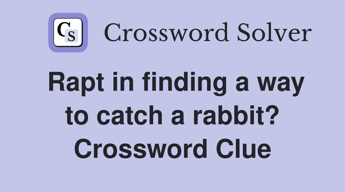 Rapt in finding a way to catch a rabbit? Crossword Clue