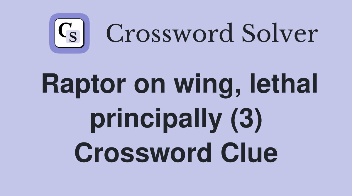 Raptor on wing, lethal principally (3) Crossword Clue