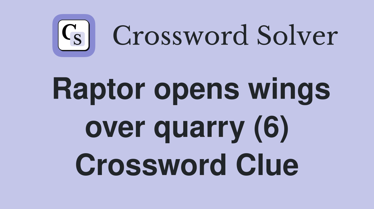 Raptor opens wings over quarry (6) Crossword Clue