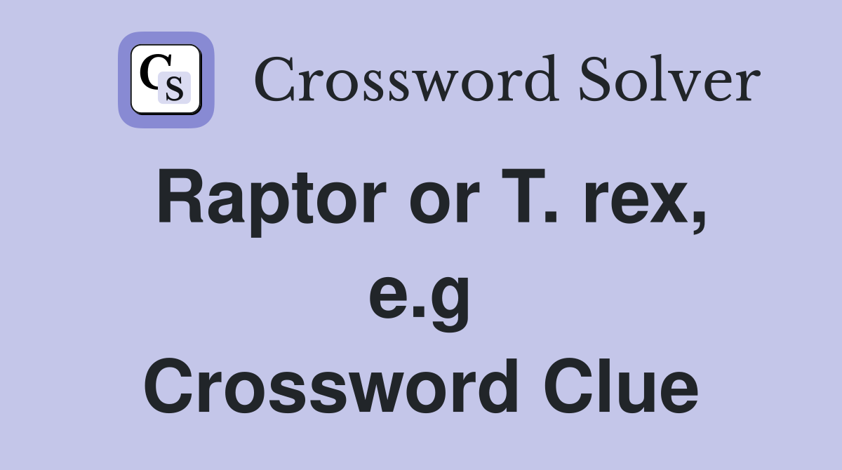 Raptor or T. rex, e.g Crossword Clue