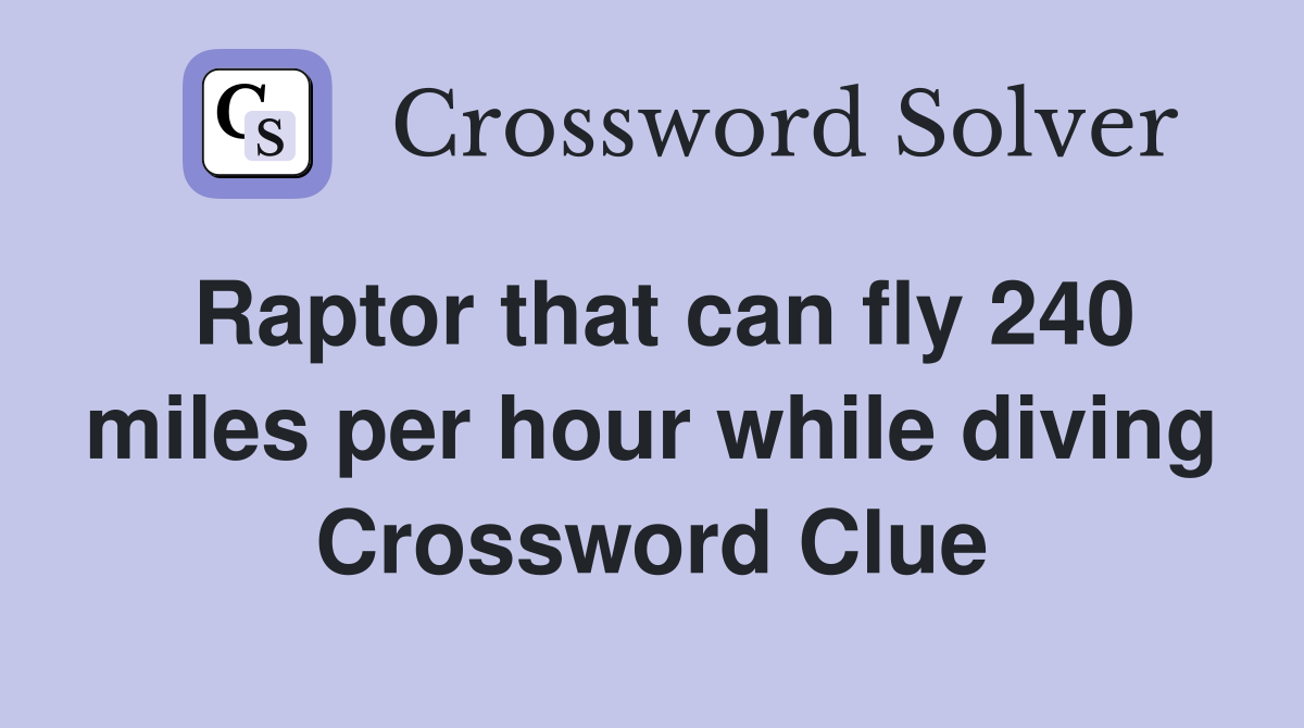 Raptor that can fly 240 miles per hour while diving Crossword Clue