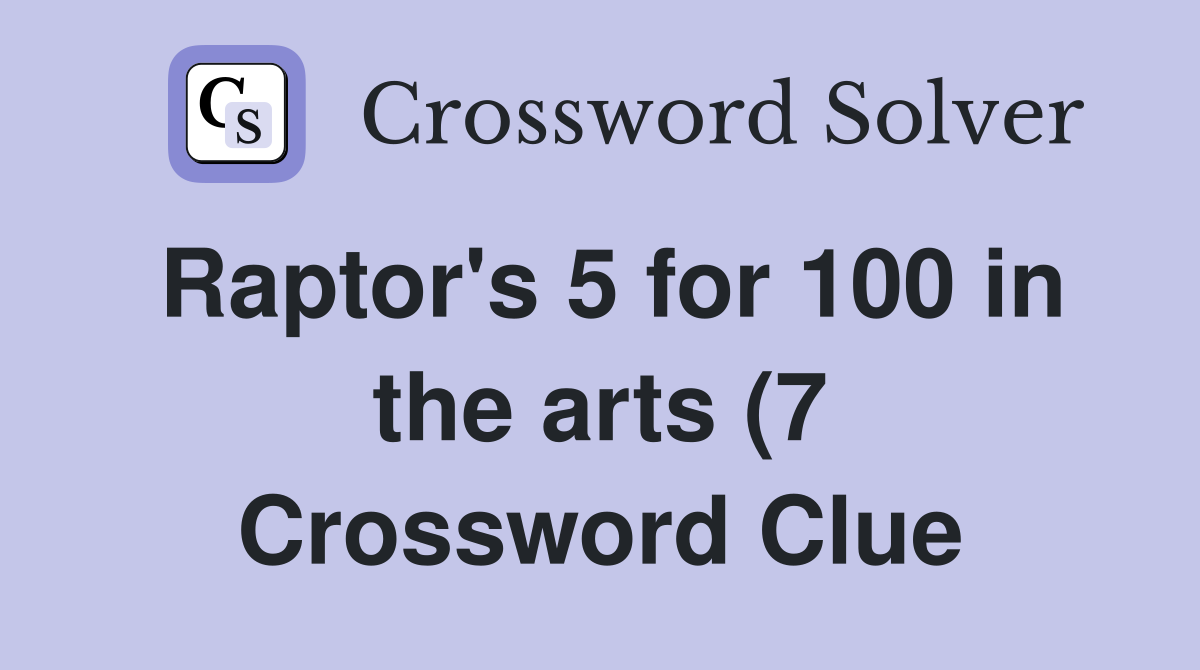Raptor #39 s 5 for 100 in the arts (7) Crossword Clue Answers Crossword Raptor #39 s 5 for 100 in the arts (7) Crossword Clue Answers Crossword
