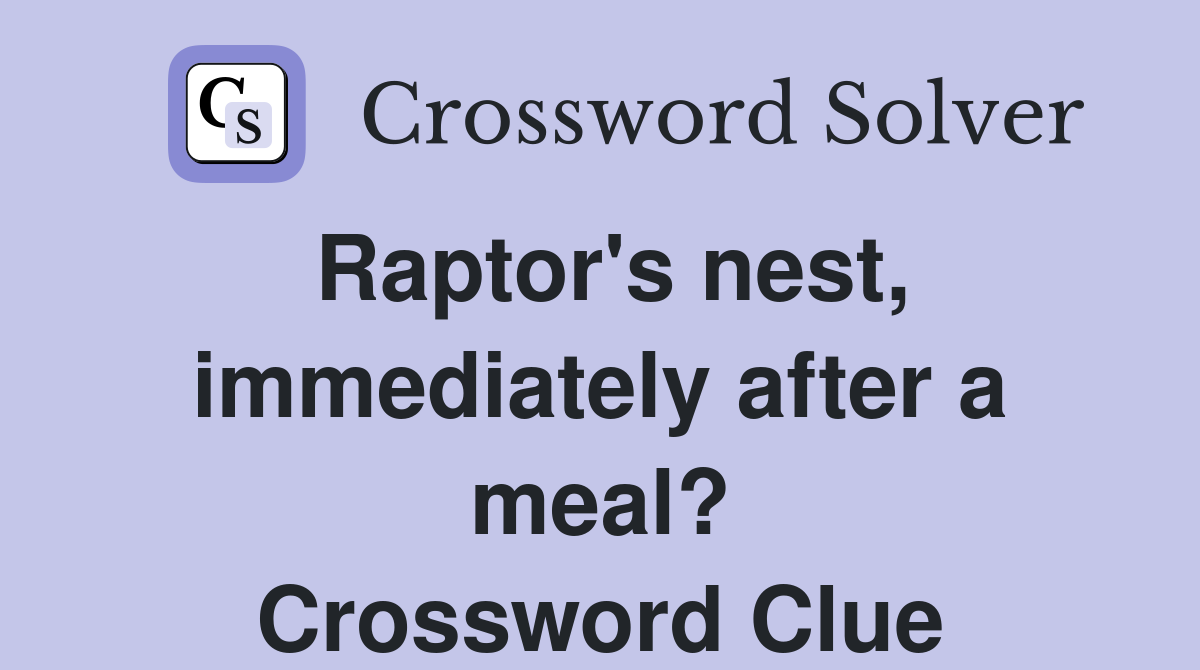 Raptor's nest, immediately after a meal? Crossword Clue