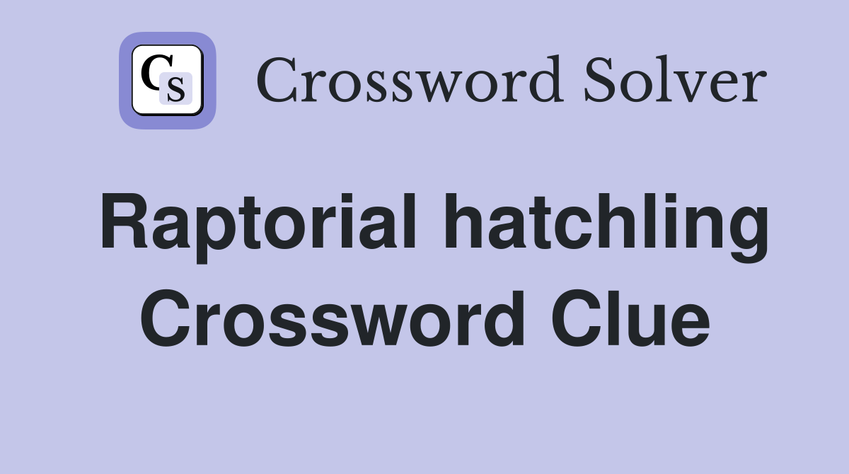 Raptorial hatchling Crossword Clue
