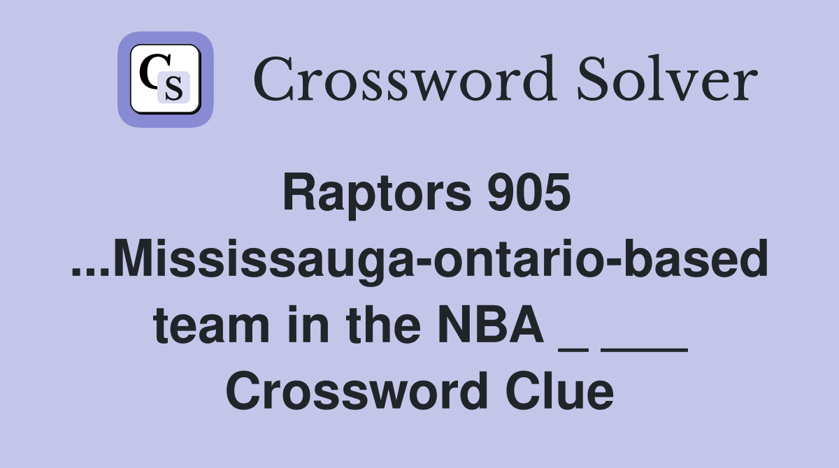 Raptors 905 ...Mississauga-ontario-based team in the NBA _ ___ Crossword Clue