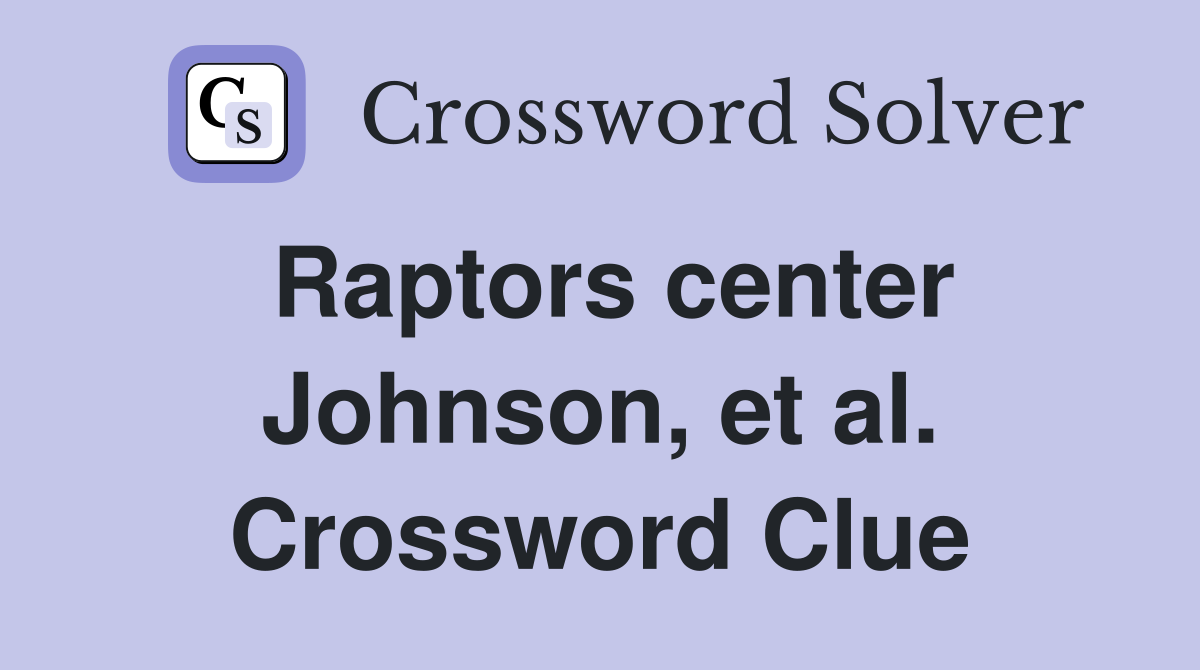 Raptors center Johnson, et al. Crossword Clue