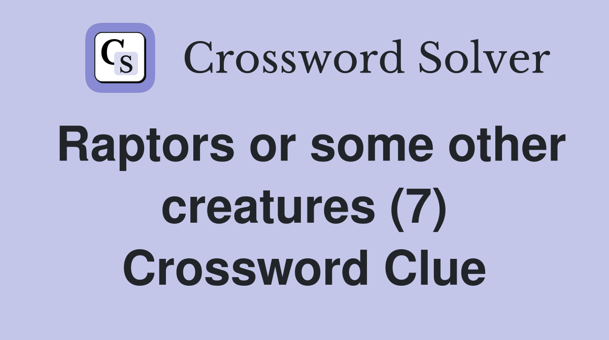 Raptors or some other creatures (7) Crossword Clue