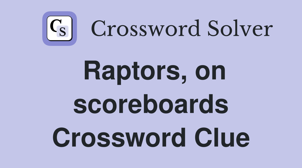 Raptors, on scoreboards Crossword Clue