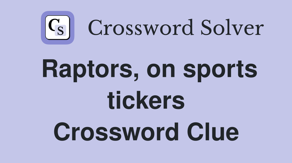 Raptors, on sports tickers Crossword Clue
