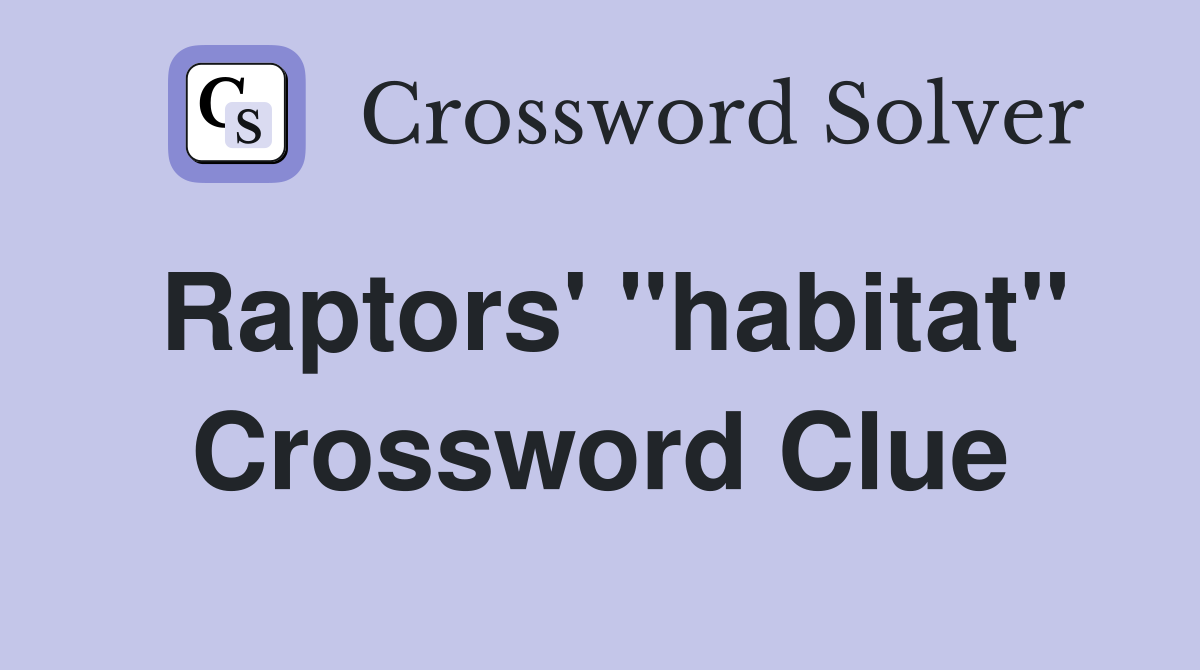 Raptors' "habitat" Crossword Clue