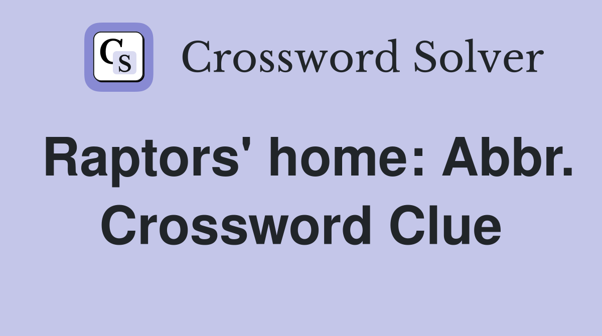 Raptors' home: Abbr. Crossword Clue