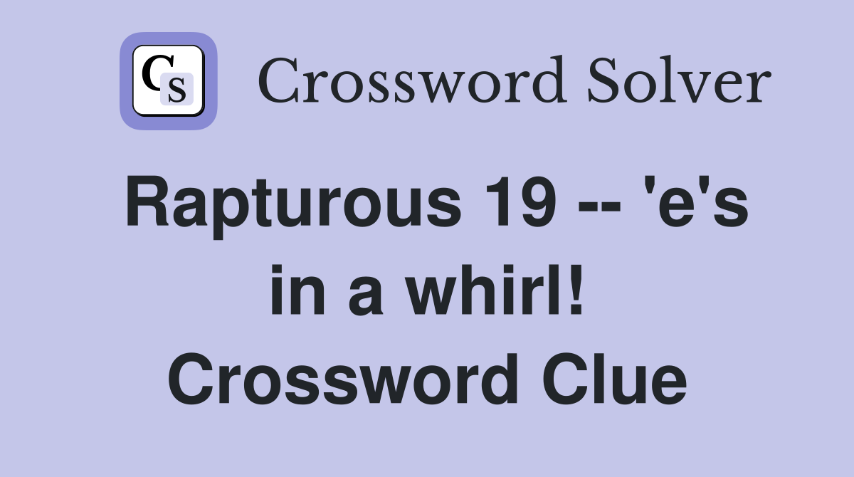 Rapturous 19 -- 'e's in a whirl! Crossword Clue