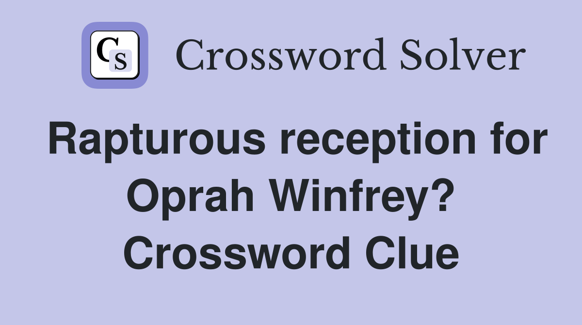 Rapturous reception for Oprah Winfrey? Crossword Clue