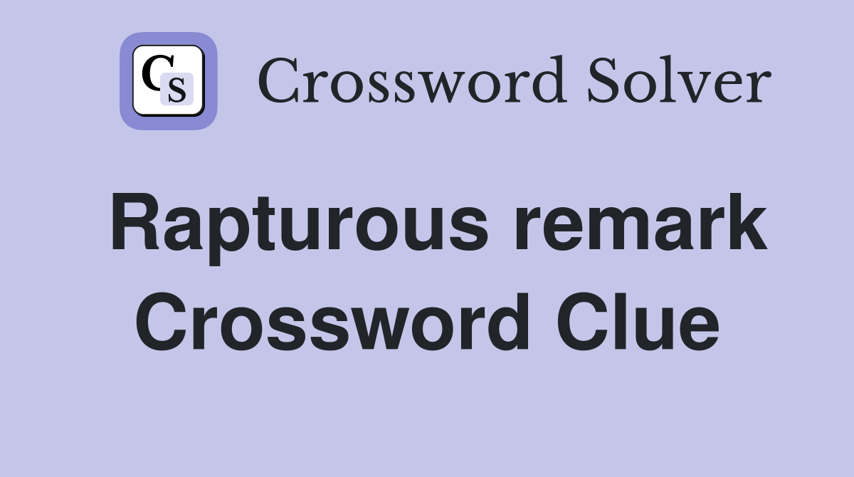 Rapturous remark Crossword Clue