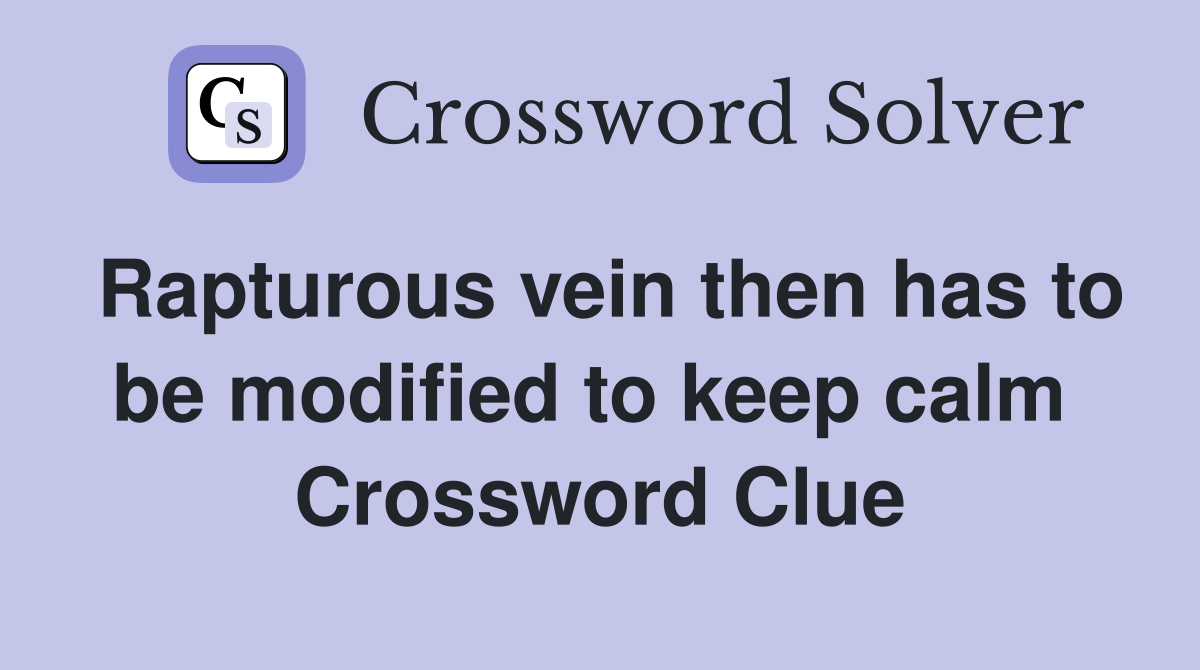 Rapturous vein then has to be modified to keep calm  Crossword Clue