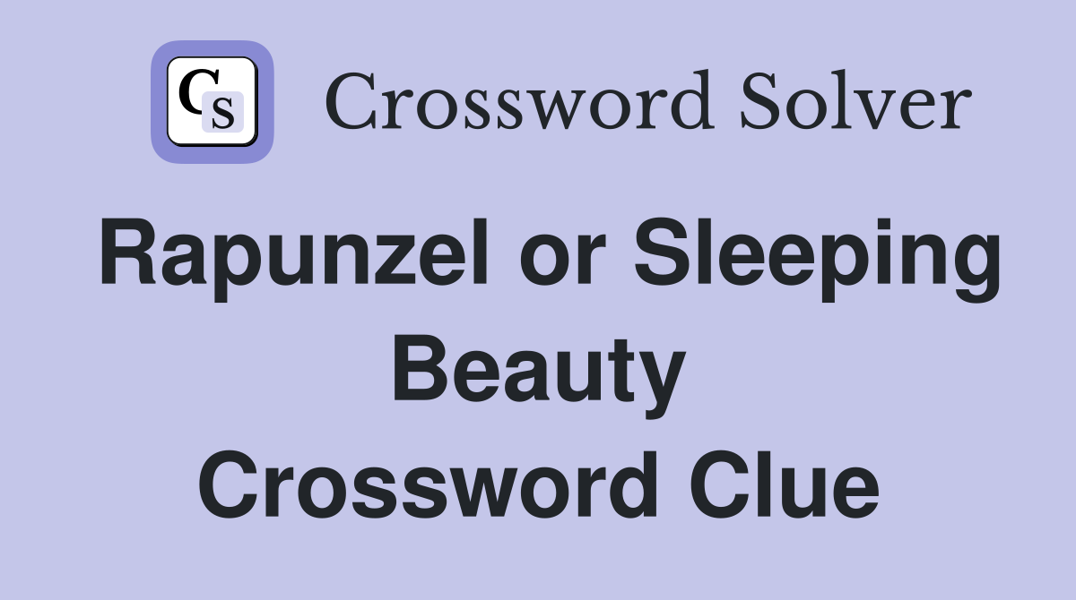 Rapunzel or Sleeping Beauty Crossword Clue