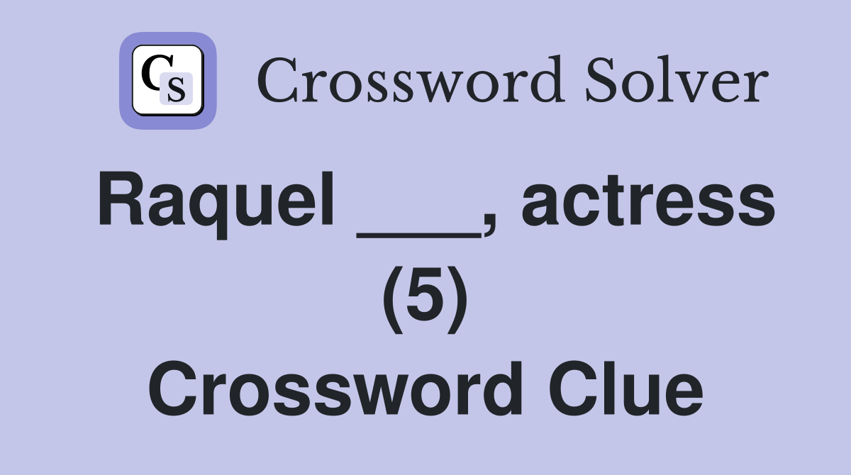 Raquel ___, actress (5) Crossword Clue