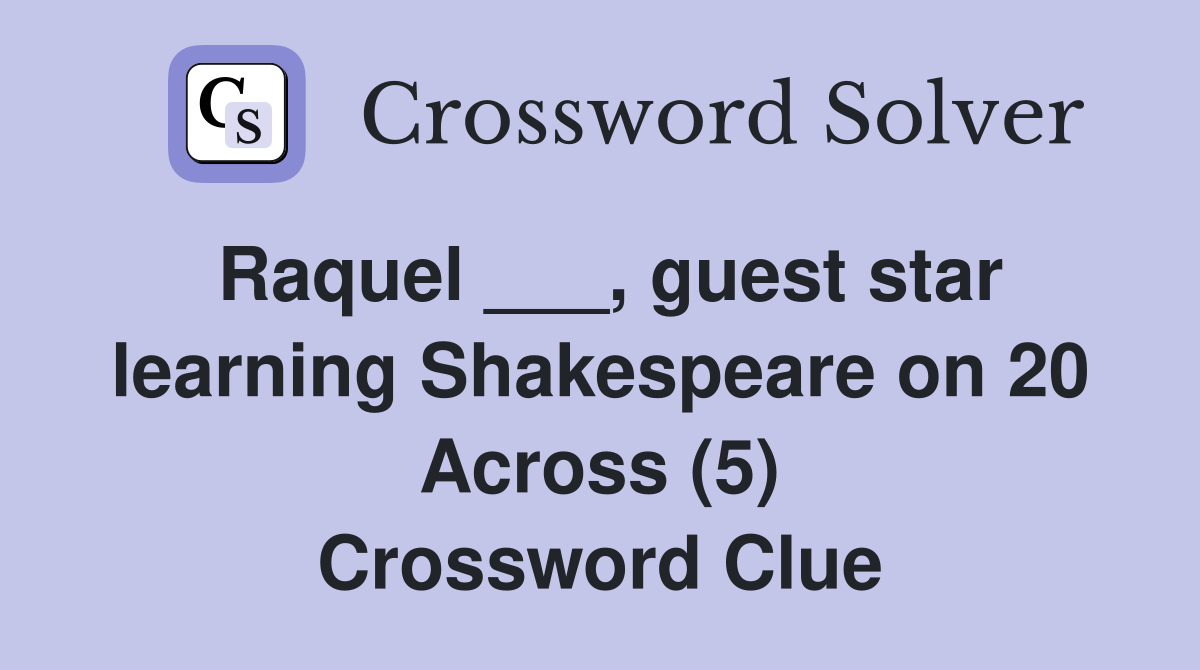 Raquel ___, guest star learning Shakespeare on 20 Across (5) Crossword Clue