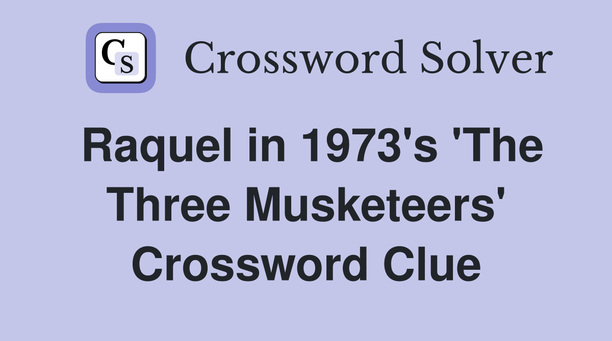 Raquel in 1973's 'The Three Musketeers' Crossword Clue