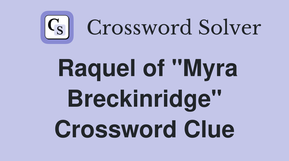 Raquel of "Myra Breckinridge" Crossword Clue
