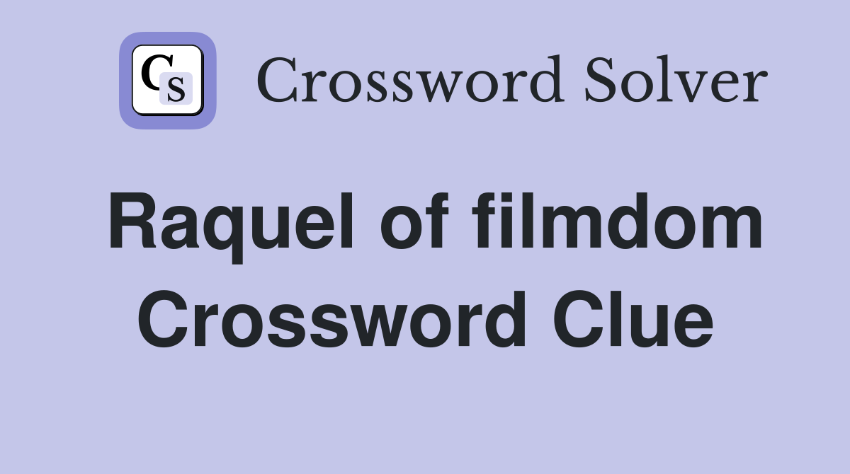 Raquel of filmdom Crossword Clue