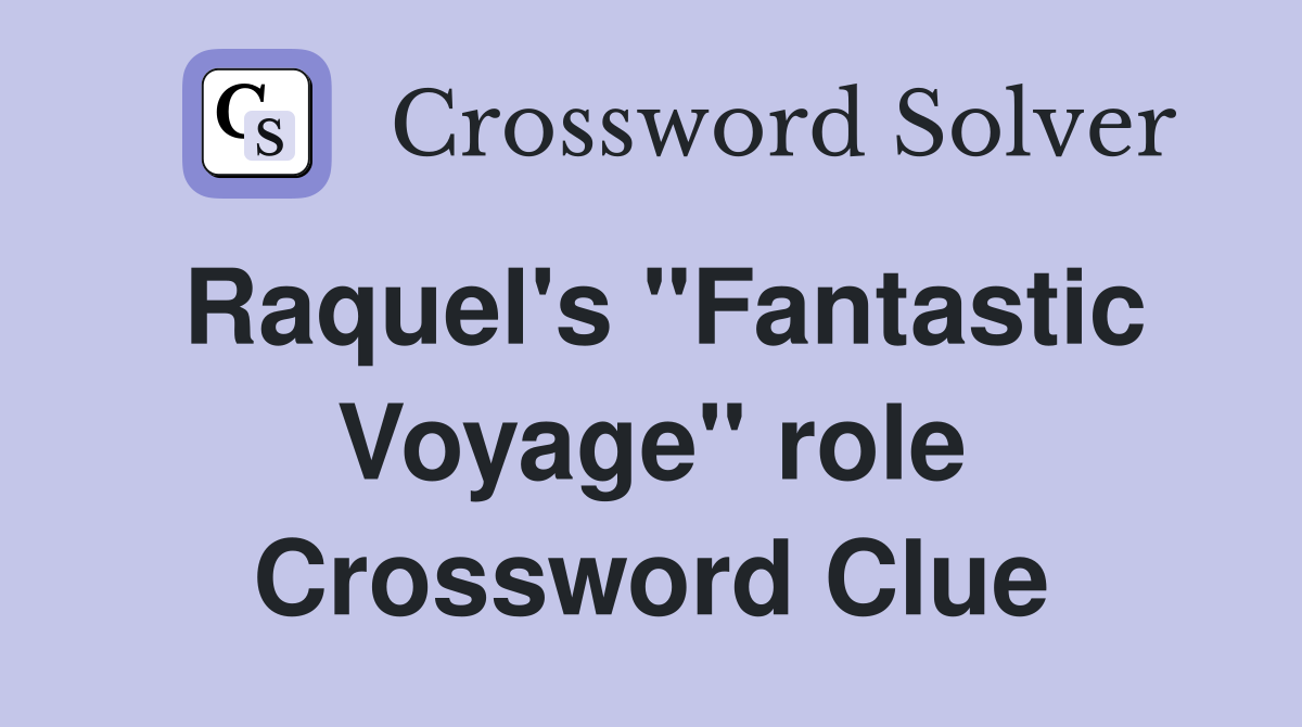 Raquel's "Fantastic Voyage" role Crossword Clue