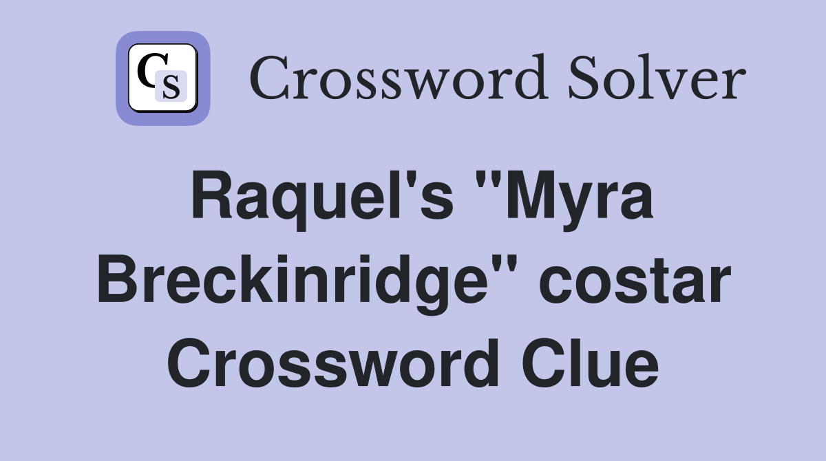 Raquel's "Myra Breckinridge" costar Crossword Clue