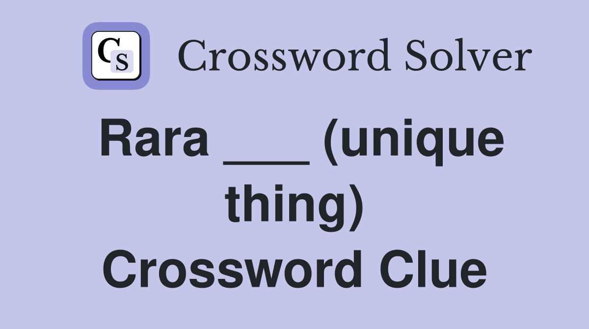 Rara ___ (unique thing) Crossword Clue