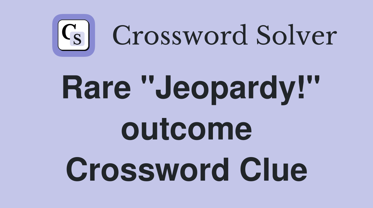 Rare "Jeopardy!" outcome Crossword Clue