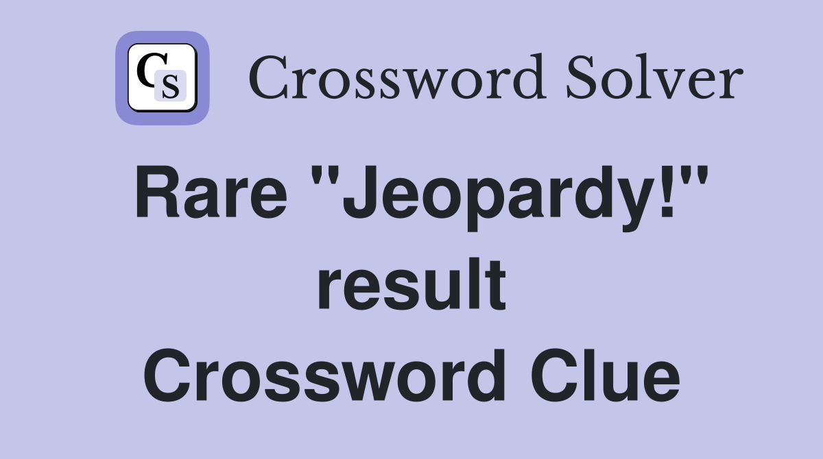 Rare "Jeopardy!" result Crossword Clue