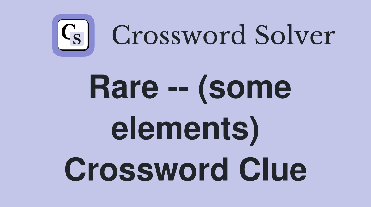 Rare -- (some elements) Crossword Clue
