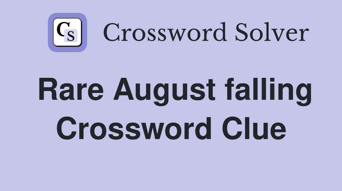 Rare August falling Crossword Clue