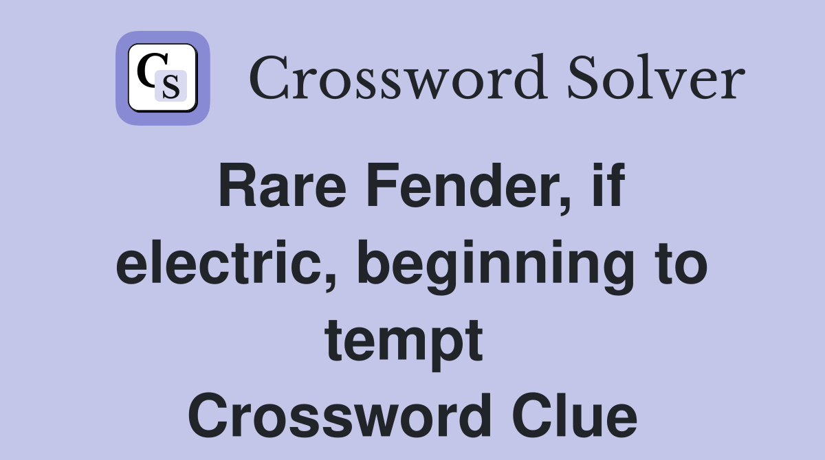 Rare Fender, if electric, beginning to tempt  Crossword Clue
