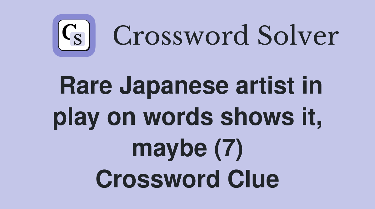 Rare Japanese artist in play on words shows it, maybe (7) Crossword Clue