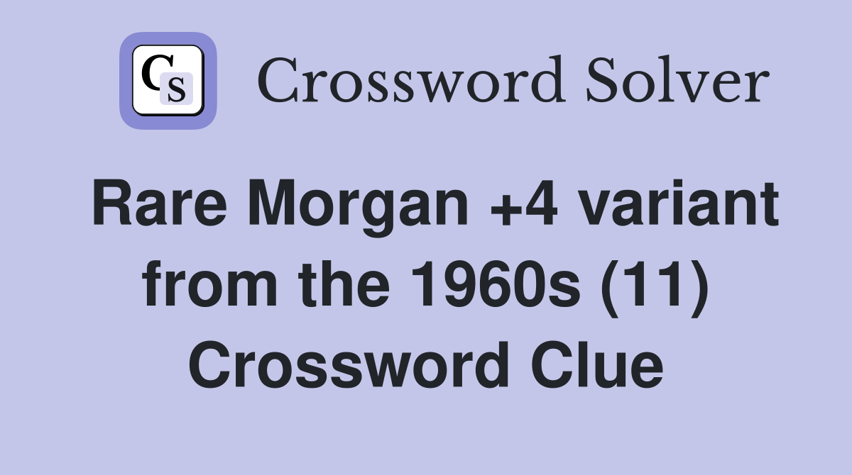 Rare Morgan +4 variant from the 1960s (11) Crossword Clue